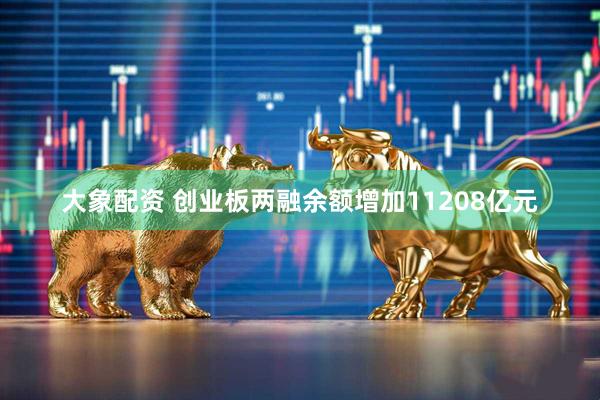 大象配资 创业板两融余额增加11208亿元